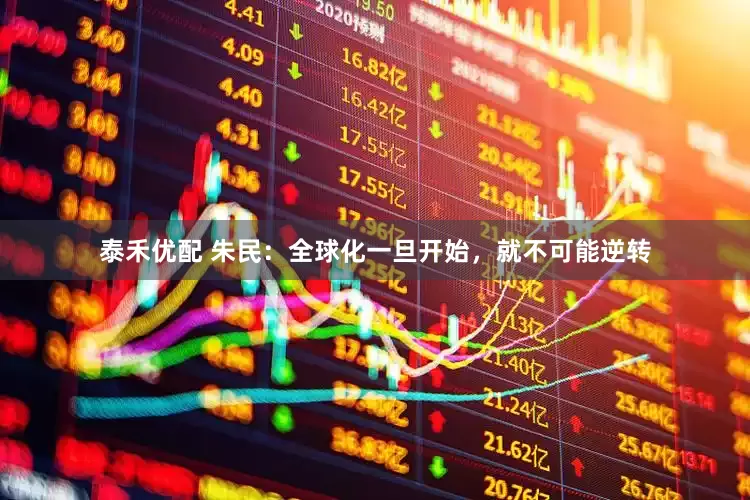 泰禾优配 朱民：全球化一旦开始，就不可能逆转