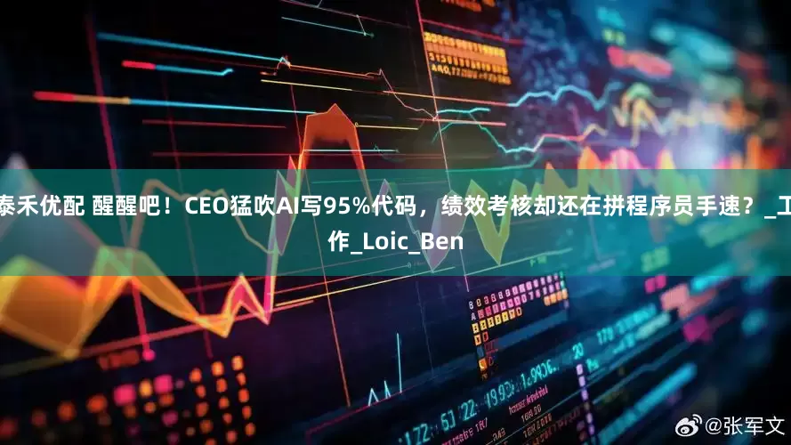 泰禾优配 醒醒吧！CEO猛吹AI写95%代码，绩效考核却还在拼程序员手速？_工作_Loic_Ben