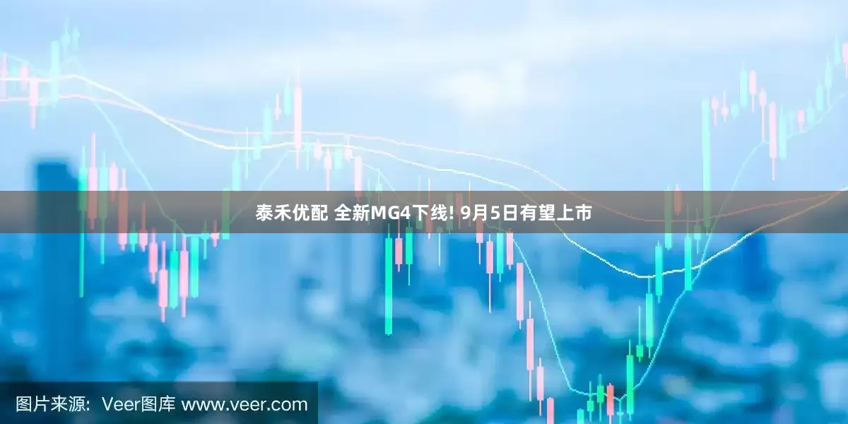 泰禾优配 全新MG4下线! 9月5日有望上市