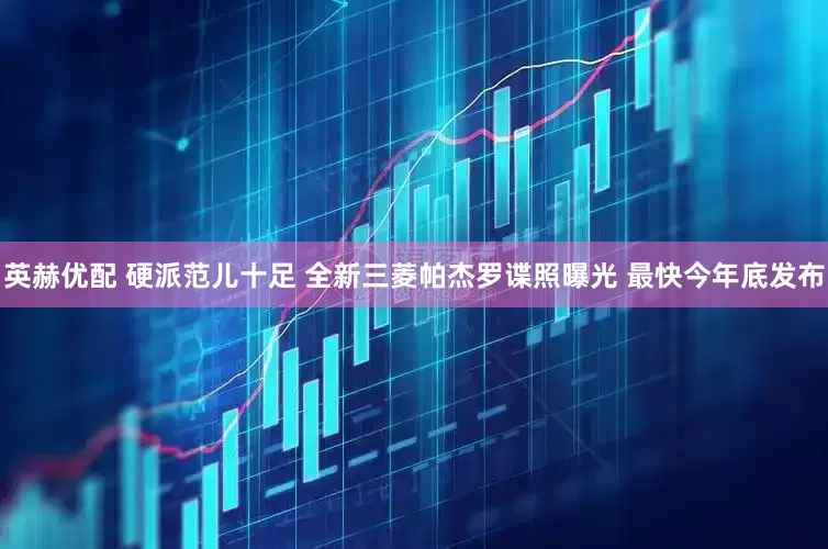 英赫优配 硬派范儿十足 全新三菱帕杰罗谍照曝光 最快今年底发布